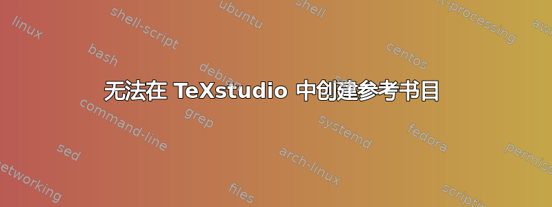 无法在 TeXstudio 中创建参考书目