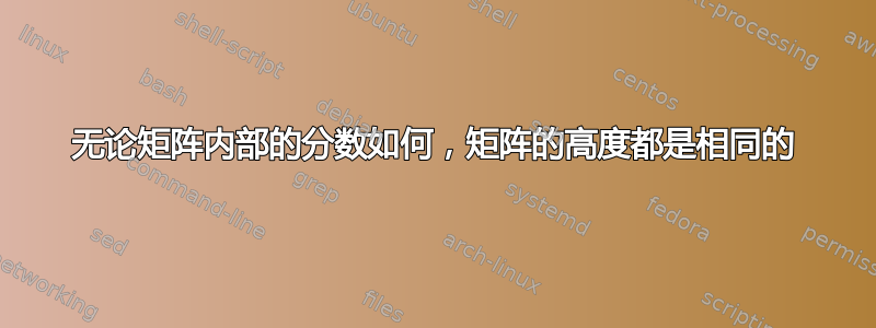 无论矩阵内部的分数如何，矩阵的高度都是相同的