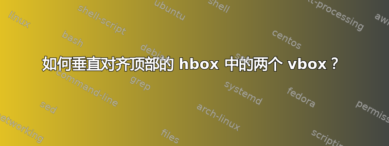 如何垂直对齐顶部的 hbox 中的两个 vbox？