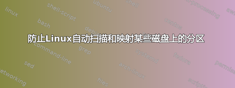 防止Linux自动扫描和映射某些磁盘上的分区