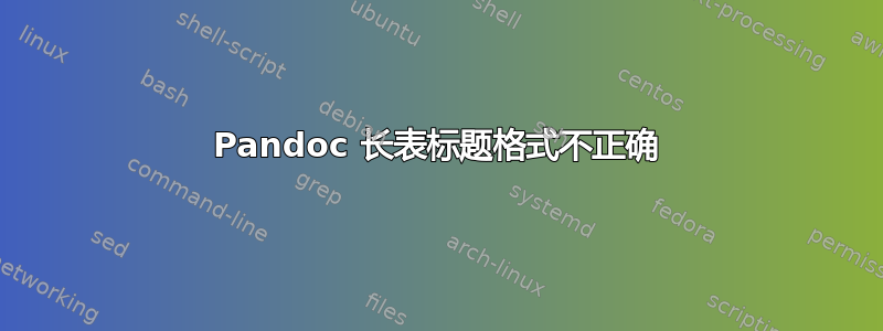 Pandoc 长表标题格式不正确