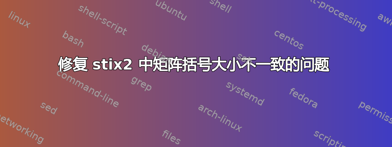 修复 stix2 中矩阵括号大小不一致的问题