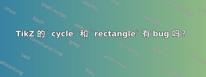 TikZ 的 `cycle` 和 `rectangle` 有 bug 吗？