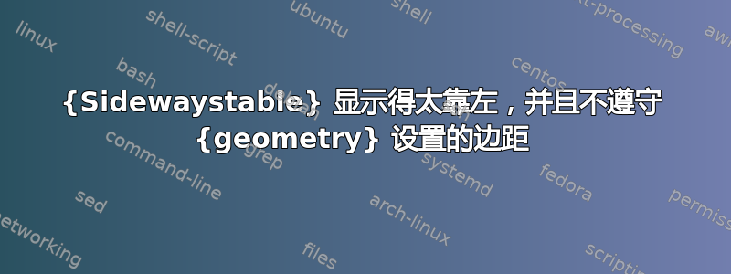 {Sidewaystable} 显示得太靠左，并且不遵守 {geometry} 设置的边距