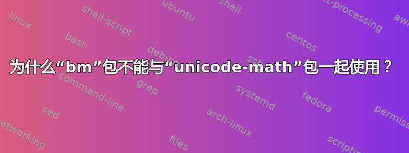 为什么“bm”包不能与“unicode-math”包一起使用？