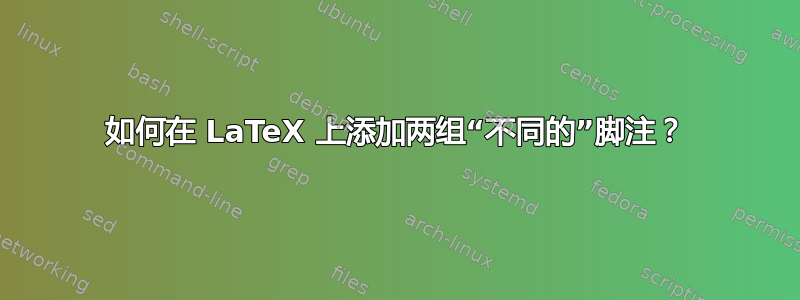 如何在 LaTeX 上添加两组“不同的”脚注？