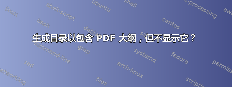 生成目录以包含 PDF 大纲，但不显示它？