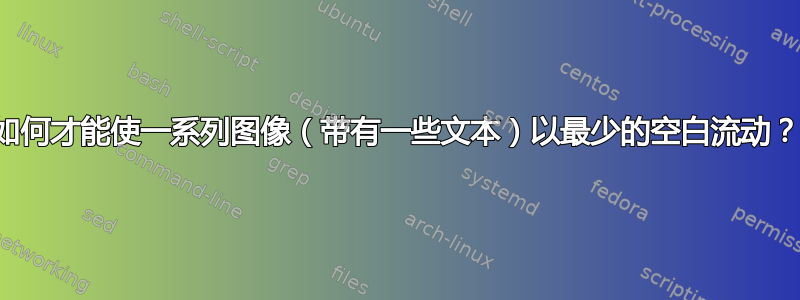 如何才能使一系列图像（带有一些文本）以最少的空白流动？