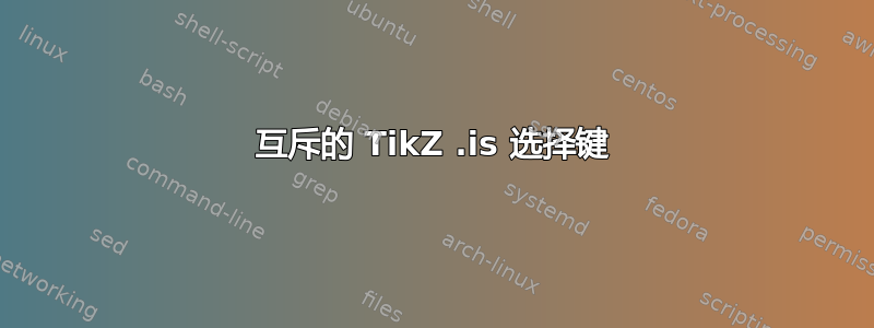 互斥的 TikZ .is 选择键