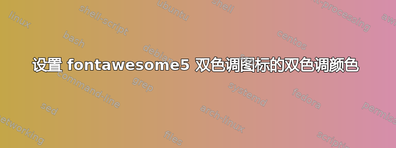 设置 fontawesome5 双色调图标的双色调颜色