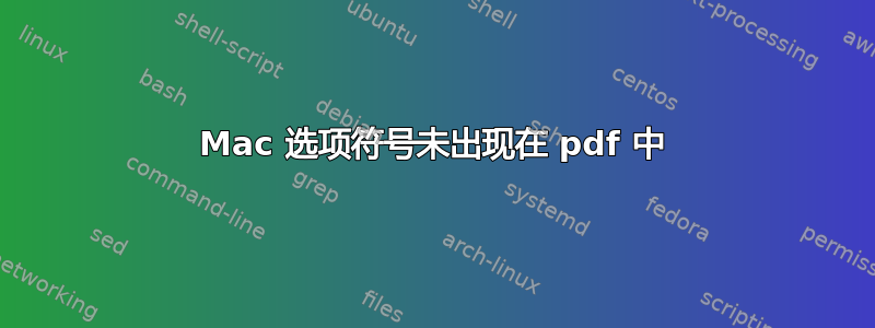 Mac 选项符号未出现在 pdf 中