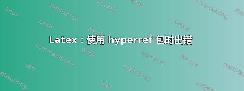 Latex：使用 hyperref 包时出错