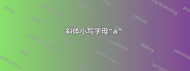 斜体小写字母“a”