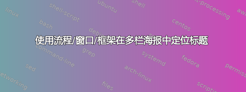 使用流程/窗口/框架在多栏海报中定位标题