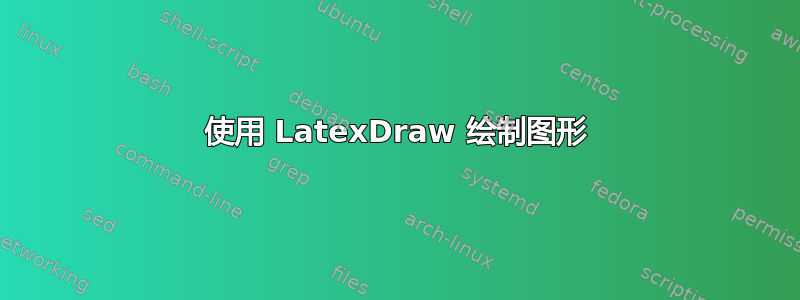 使用 LatexDraw 绘制图形