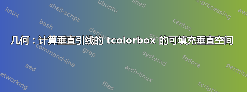 几何：计算垂直引线的 tcolorbox 的可填充垂直空间