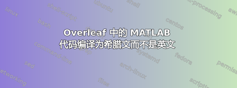 Overleaf 中的 MATLAB 代码编译为希腊文而不是英文