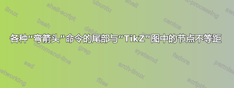 各种“弯箭头”命令的尾部与“TikZ”图中的节点不等距