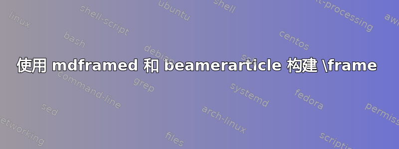 使用 mdframed 和 beamerarticle 构建 \frame