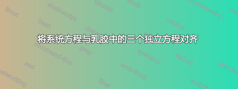 将系统方程与乳胶中的三个独立方程对齐