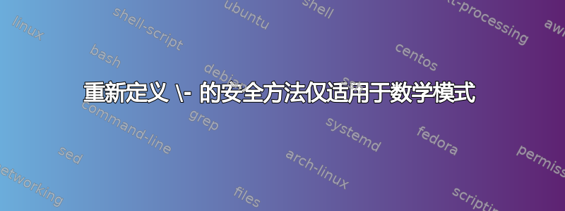 重新定义 \- 的安全方法仅适用于数学模式