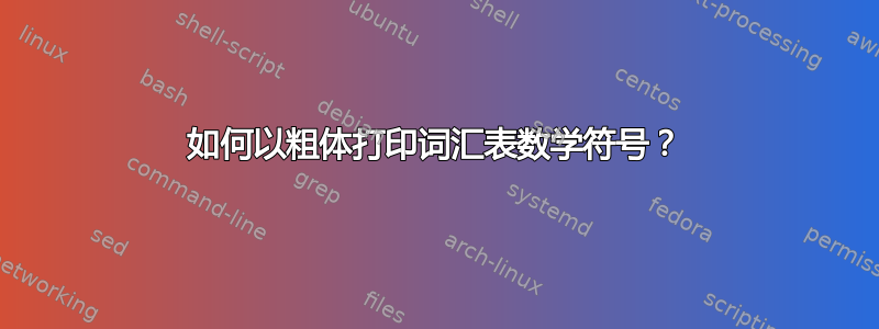 如何以粗体打印词汇表数学符号？