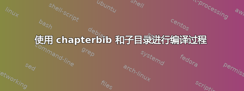 使用 chapterbib 和子目录进行编译过程