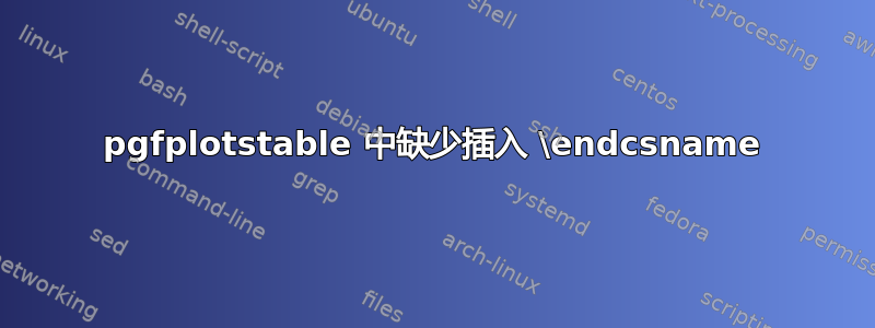 pgfplotstable 中缺少插入 \endcsname