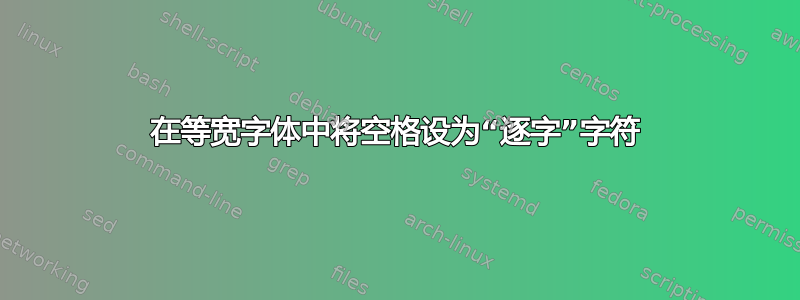 在等宽字体中将空格设为“逐字”字符