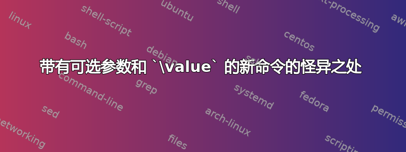 带有可选参数和 `\value` 的新命令的怪异之处