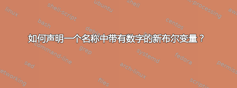 如何声明一个名称中带有数字的新布尔变量？