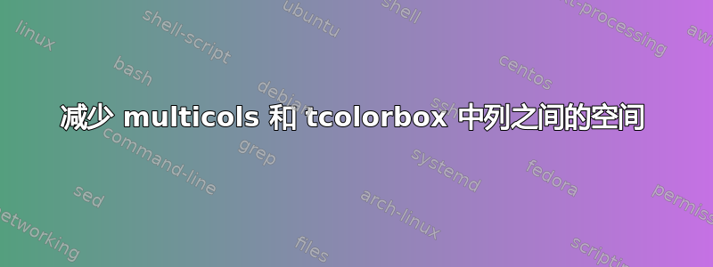 减少 multicols 和 tcolorbox 中列之间的空间