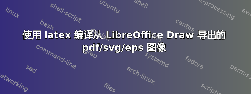 使用 latex 编译从 LibreOffice Draw 导出的 pdf/svg/eps 图像