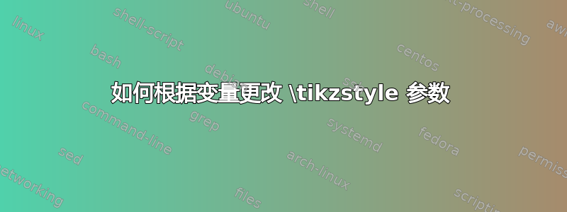 如何根据变量更改 \tikzstyle 参数