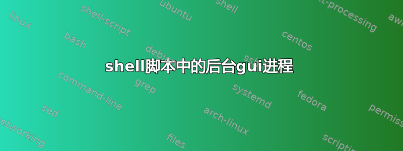 shell脚本中的后台gui进程