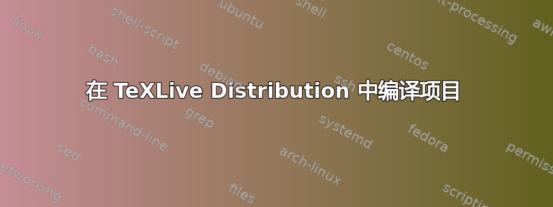 在 TeXLive Distribution 中编译项目