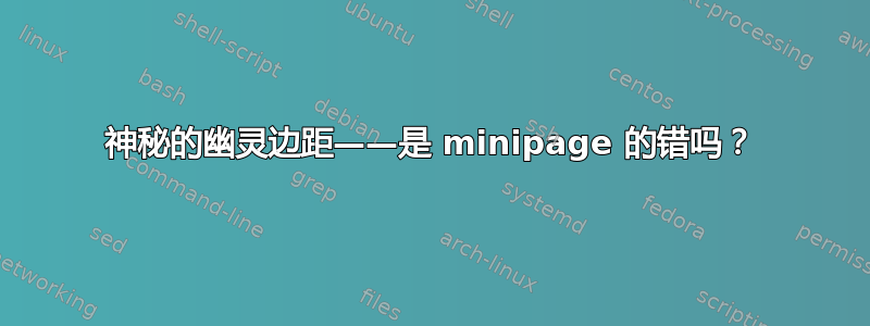 神秘的幽灵边距——是 minipage 的错吗？