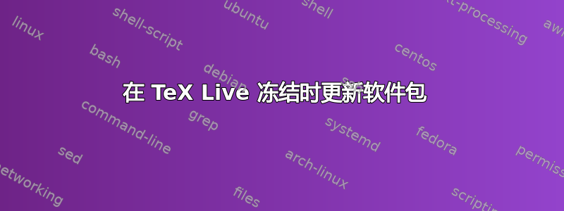 在 TeX Live 冻结时更新软件包 