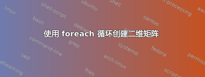 使用 foreach 循环创建二维矩阵