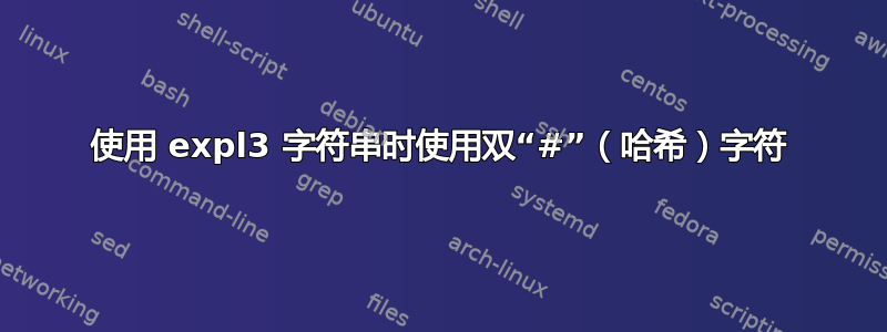 使用 expl3 字符串时使用双“#”（哈希）字符