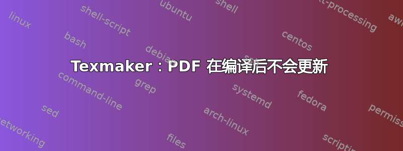 Texmaker：PDF 在编译后不会更新