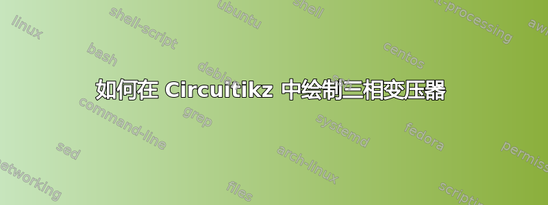 如何在 Circuitikz 中绘制三相变压器