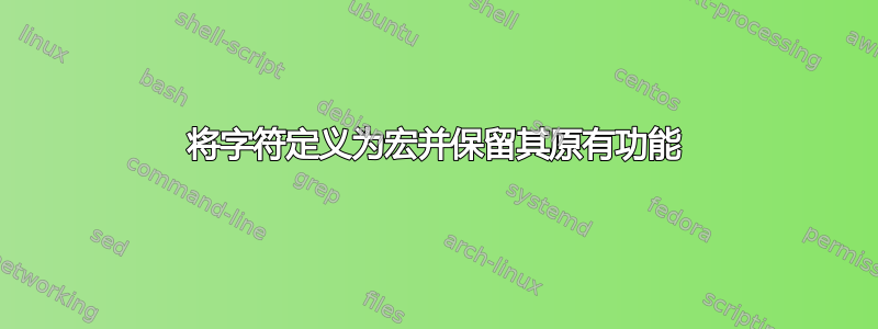 将字符定义为宏并保留其原有功能