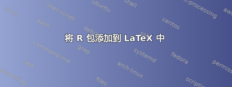 将 R 包添加到 LaTeX 中