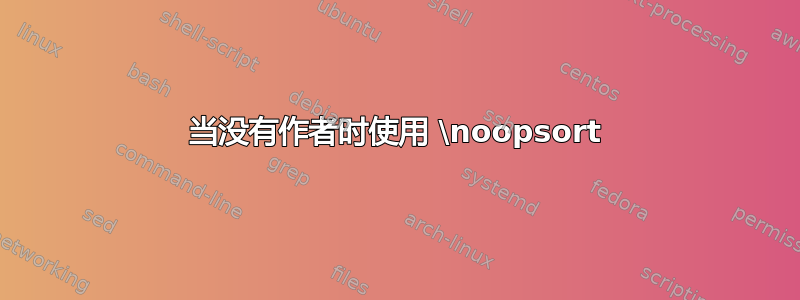 当没有作者时使用 \noopsort