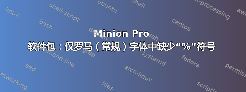 Minion Pro 软件包：仅罗马（常规）字体中缺少“%”符号