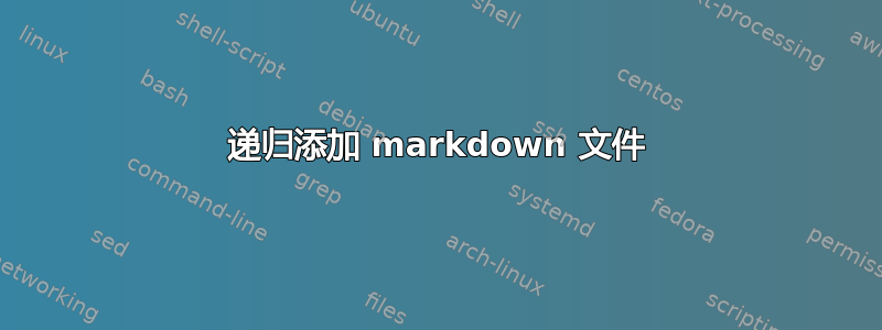 递归添加 markdown 文件