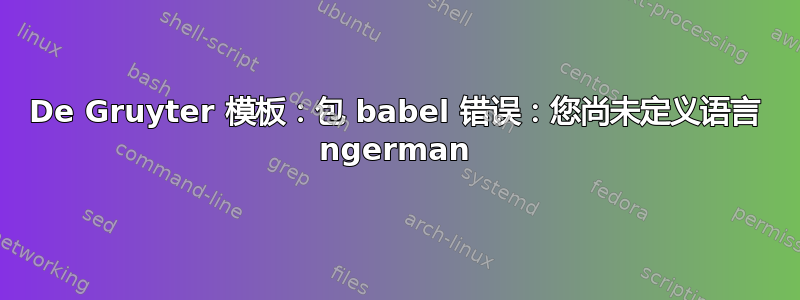 De Gruyter 模板：包 babel 错误：您尚未定义语言 ngerman