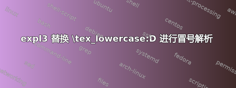 expl3 替换 \tex_lowercase:D 进行冒号解析