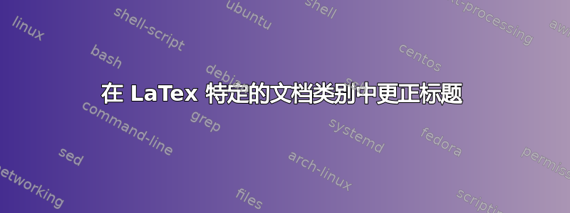 在 LaTex 特定的文档类别中更正标题